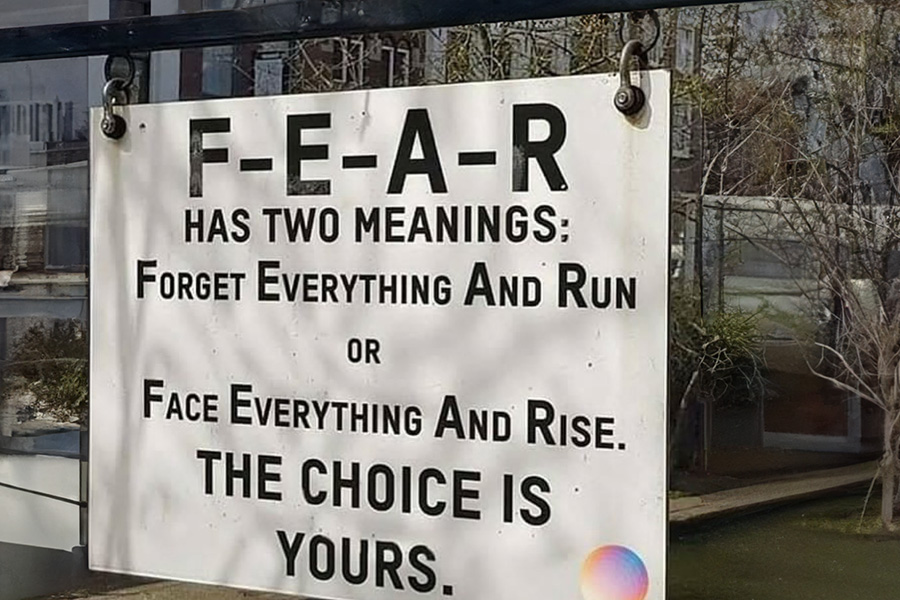 F-E-A-R Spells Out… ‘Forget Everything and Run’ or ‘Face Everything and Rise’