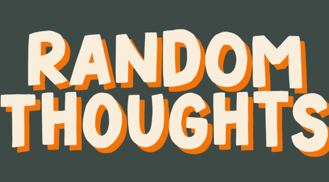 Random Thoughts…